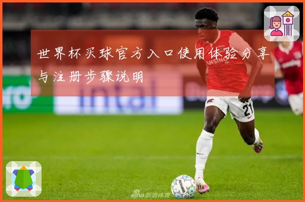 世界杯买球官方入口使用体验分享与注册步骤说明