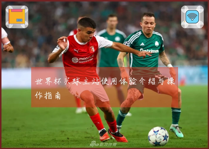 世界杯买球主站使用体验介绍与操作指南