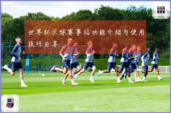 世界杯买球赛事站功能介绍与使用技巧分享