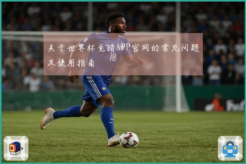 关于世界杯竞猜APP官网的常见问题及使用指南