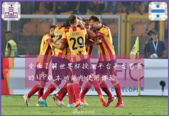全面了解世界杯投注平台平台首页的APP版本功能与使用体验